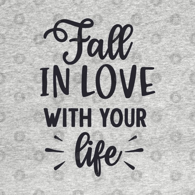 Fall in Love with Your Life by unique_design76